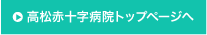 高松赤十字病院トップページへ